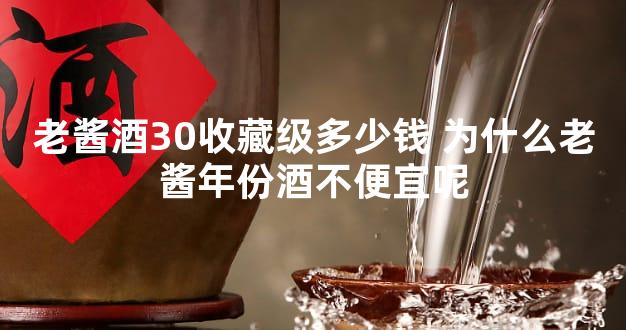 老酱酒30收藏级多少钱 为什么老酱年份酒不便宜呢